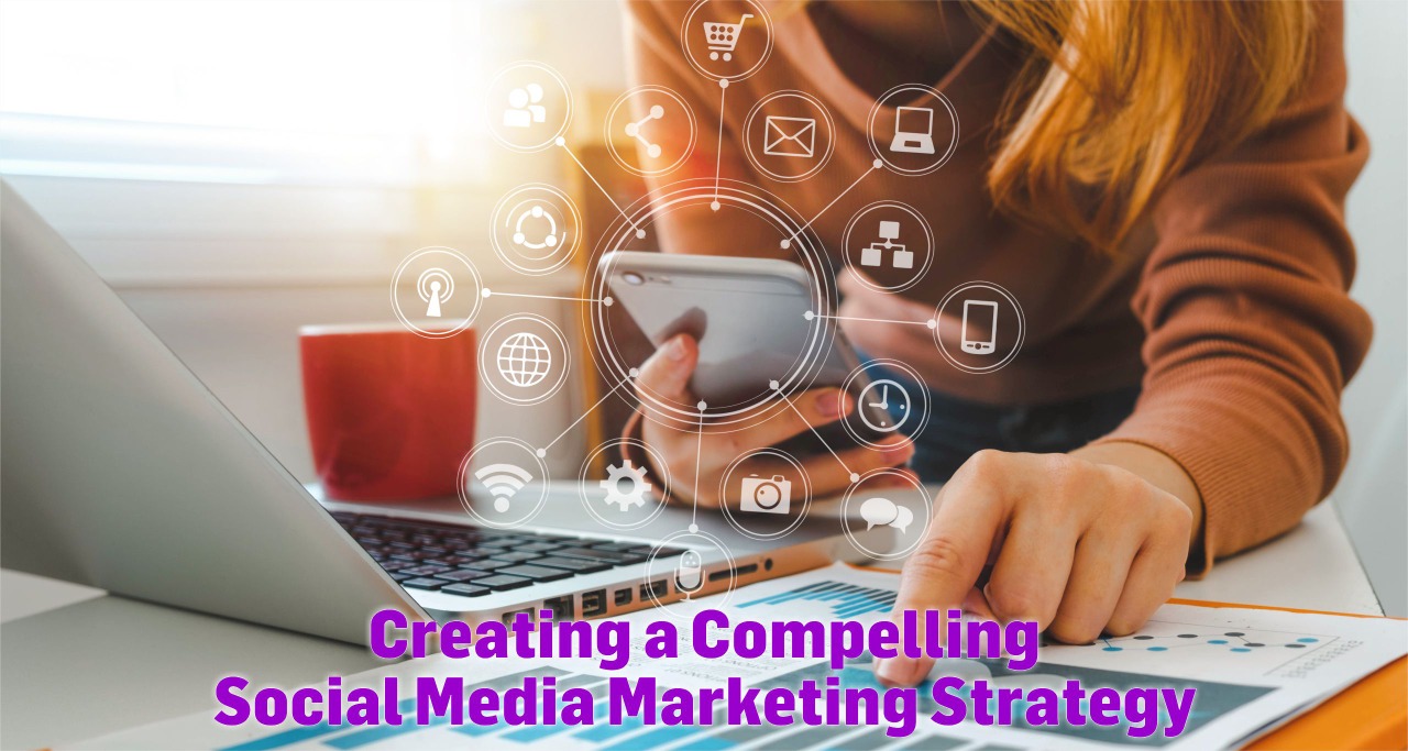 Creating a Compelling Social Media Marketing Strategy