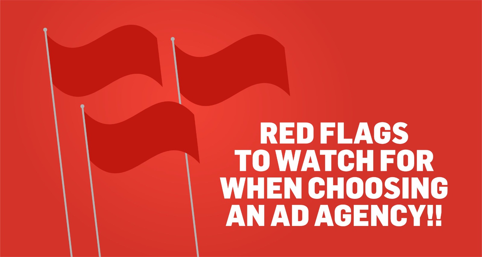 RED FLAGS TO WATCH FOR WHEN CHOOSING AN ADVERTISING AGENCY!!