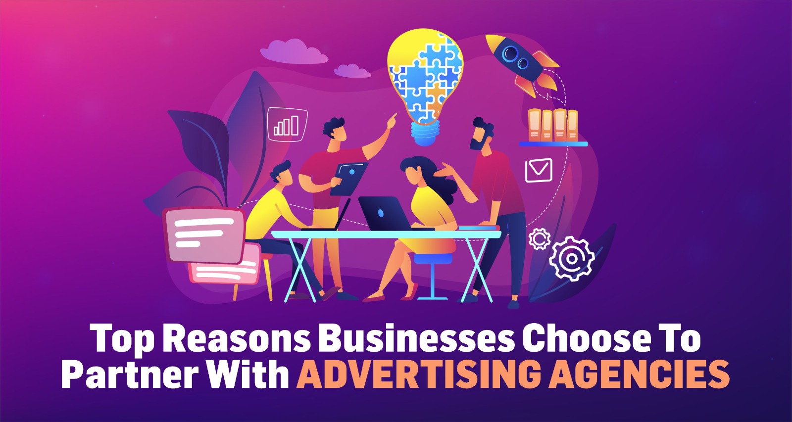Top Reasons Businesses Choose to Partner With Advertising Agencies