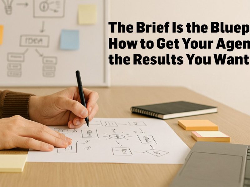 The Brief Is the Blueprint: How to Get Your Agency the Results You Want