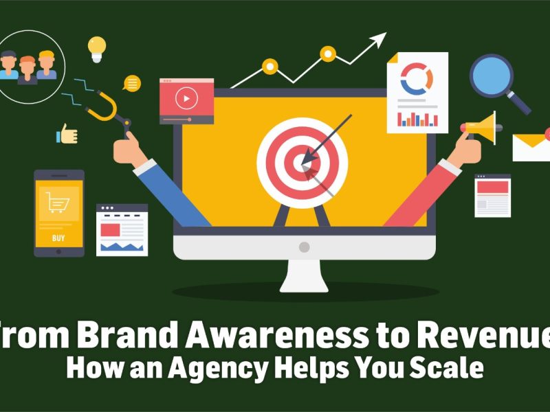 From Brand Awareness to Revenue: How an Agency Helps You Scale